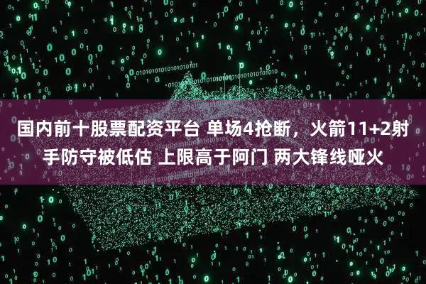 国内前十股票配资平台 单场4抢断，火箭11+2射手防守被低估 上限高于阿门 两大锋线哑火