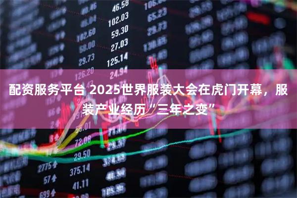 配资服务平台 2025世界服装大会在虎门开幕，服装产业经历“三年之变”